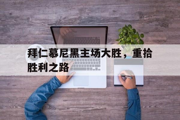 拜仁慕尼黑主场大胜，重拾胜利之路