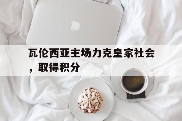 瓦伦西亚主场力克皇家社会，取得积分
